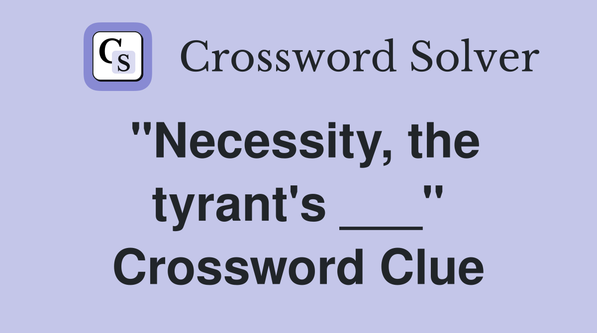 "Necessity, the tyrant's ___" Crossword Clue