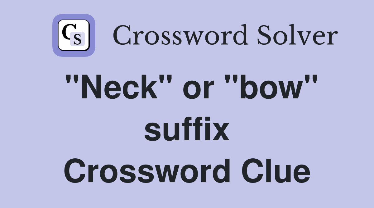 "Neck" or "bow" suffix Crossword Clue