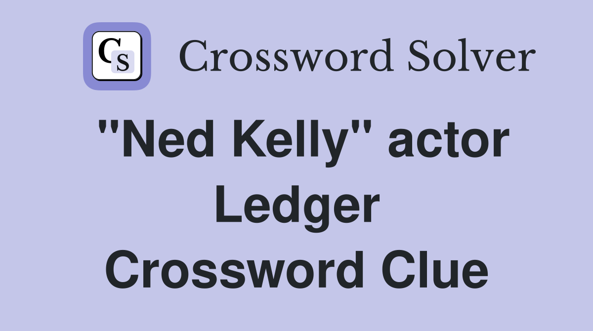 "Ned Kelly" actor Ledger Crossword Clue