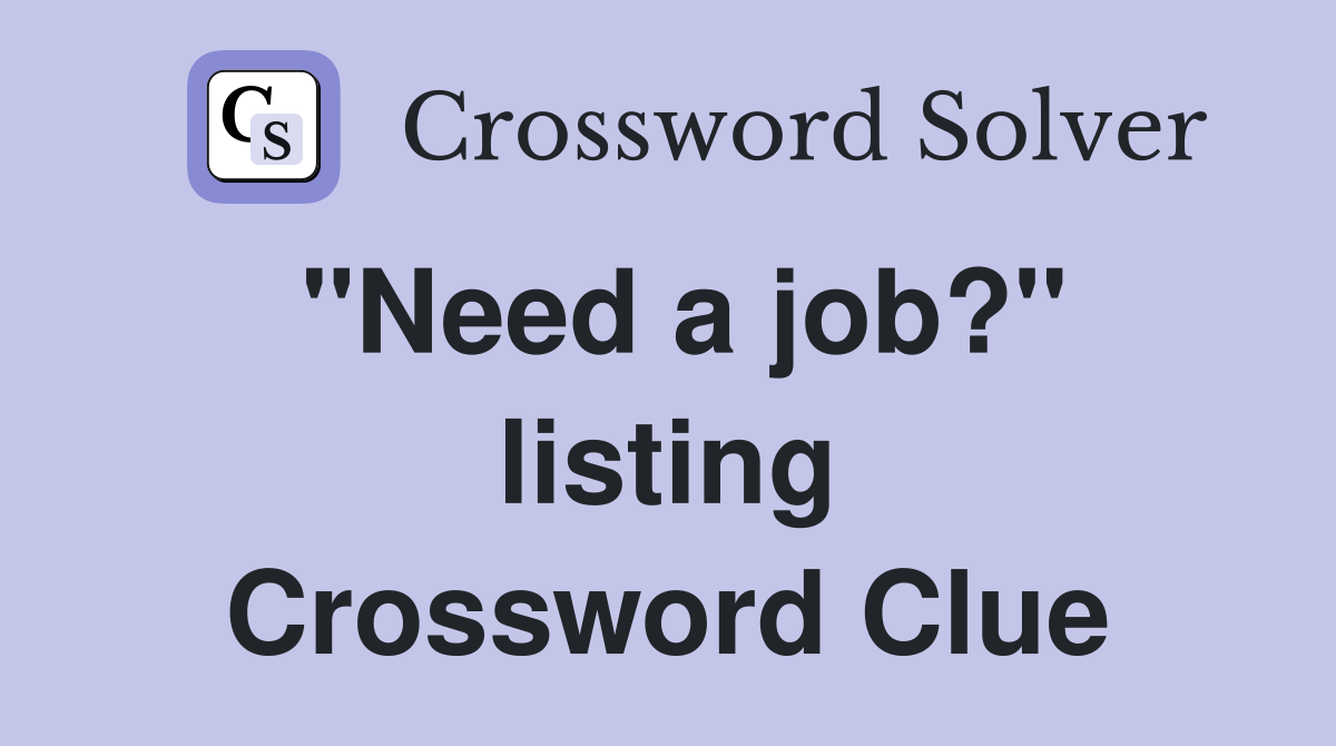 "Need a job?" listing Crossword Clue