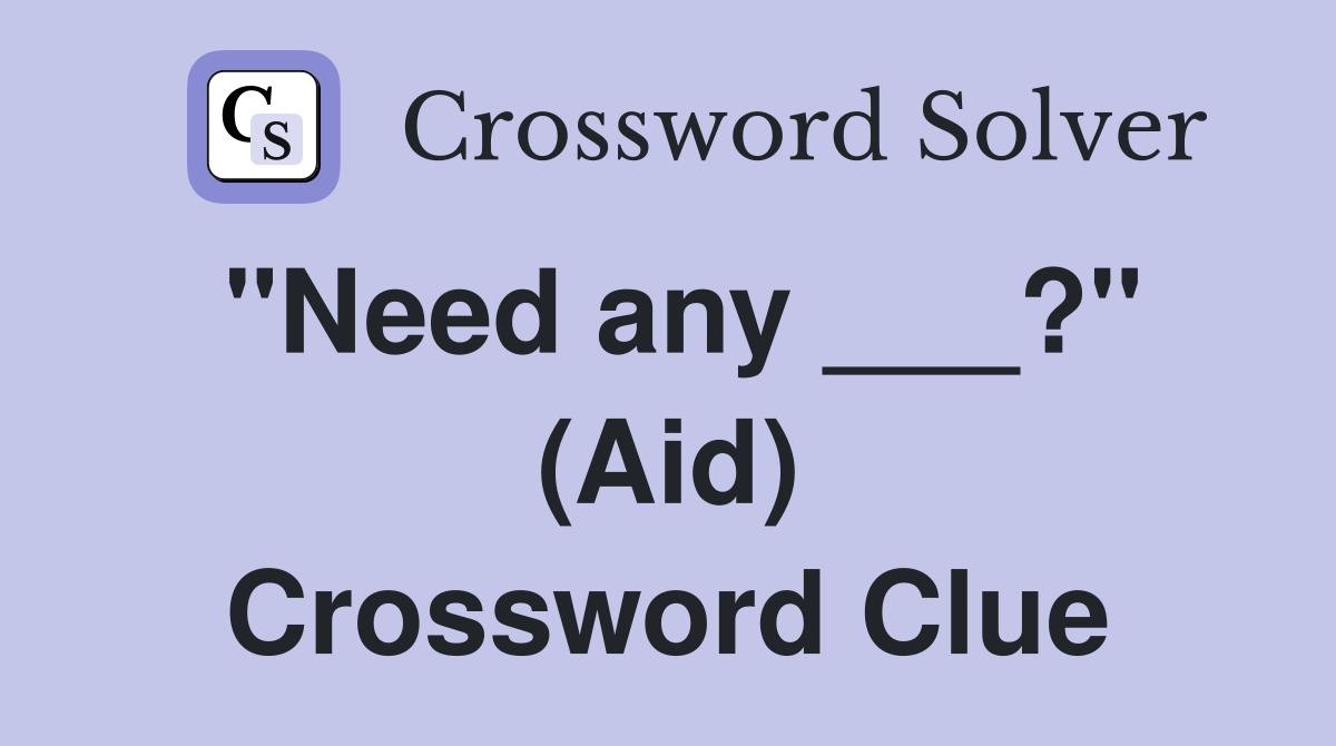 "Need any ___?" (Aid) Crossword Clue