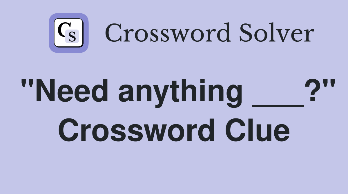 "Need anything ___?" Crossword Clue