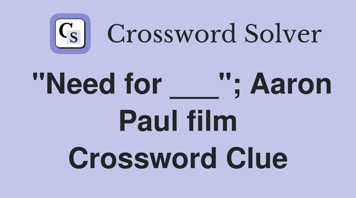 "Need for ___"; Aaron Paul film Crossword Clue