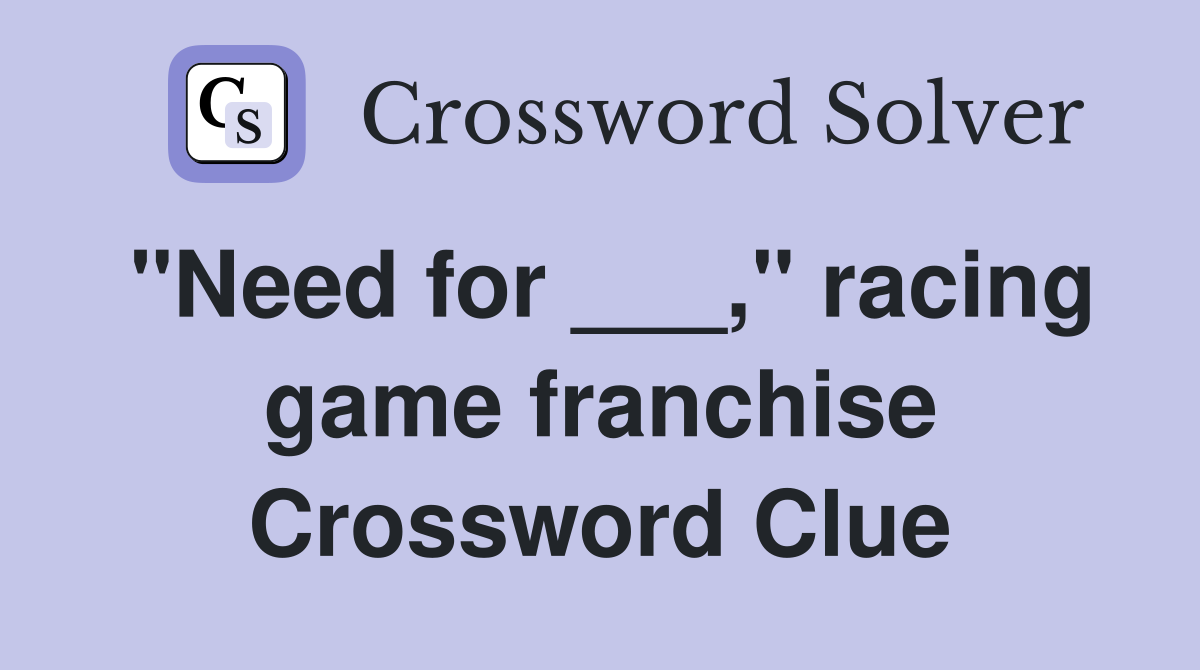 "Need for ___," racing game franchise Crossword Clue