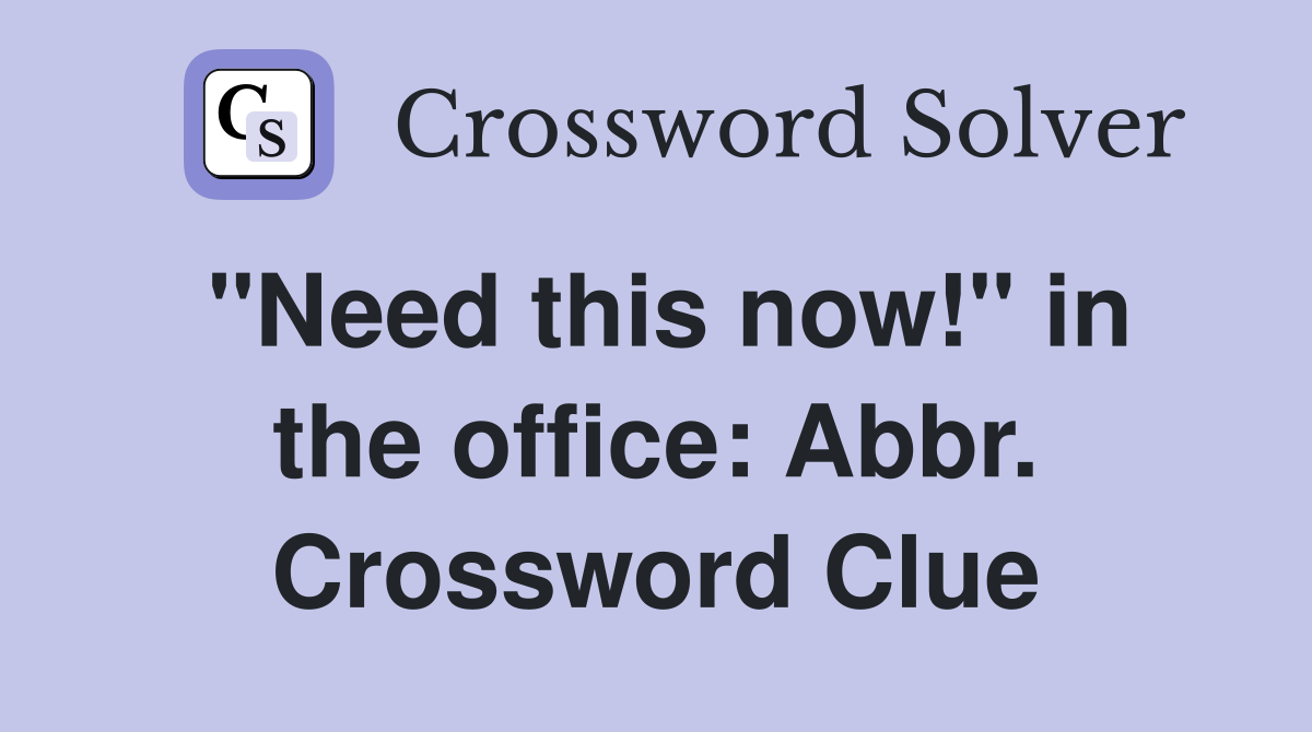 "Need this now!" in the office: Abbr. Crossword Clue