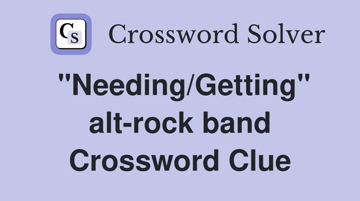 "Needing/Getting" alt-rock band Crossword Clue