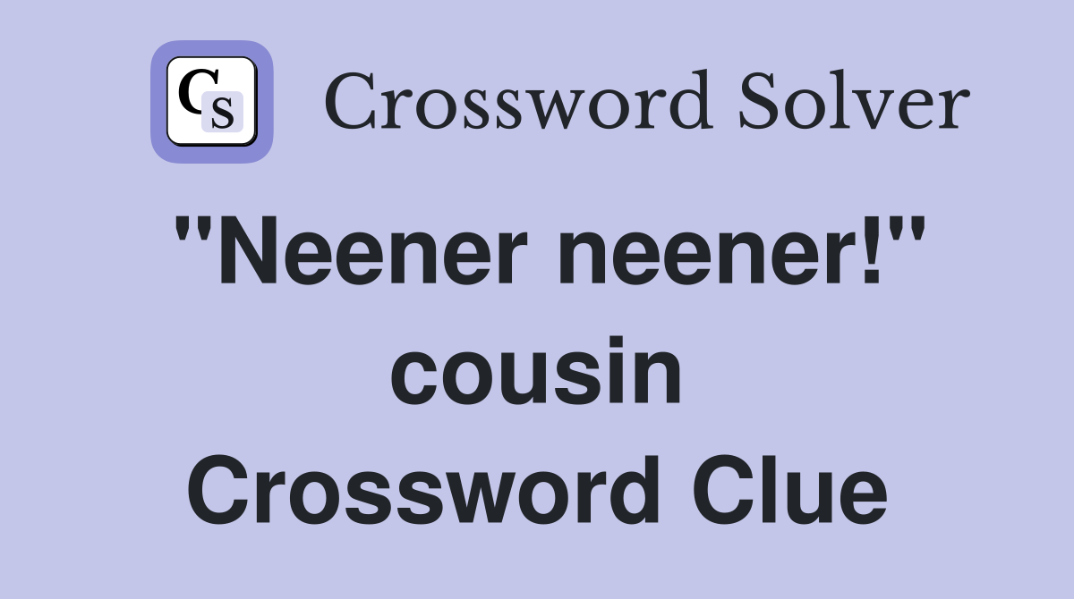 "Neener neener!" cousin Crossword Clue
