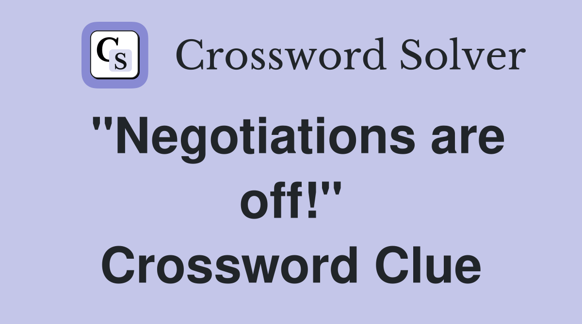 "Negotiations are off!" Crossword Clue