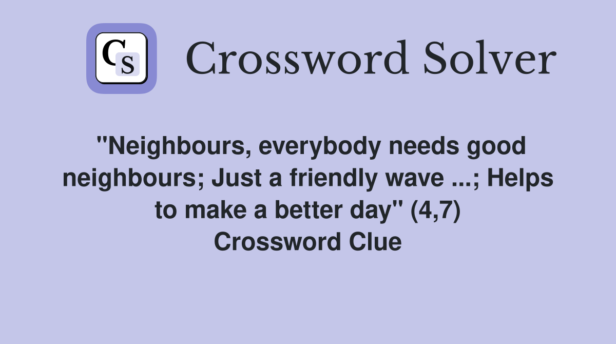 "Neighbours, everybody needs good neighbours; Just a friendly wave ...; Helps to make a better day" (4,7) Crossword Clue