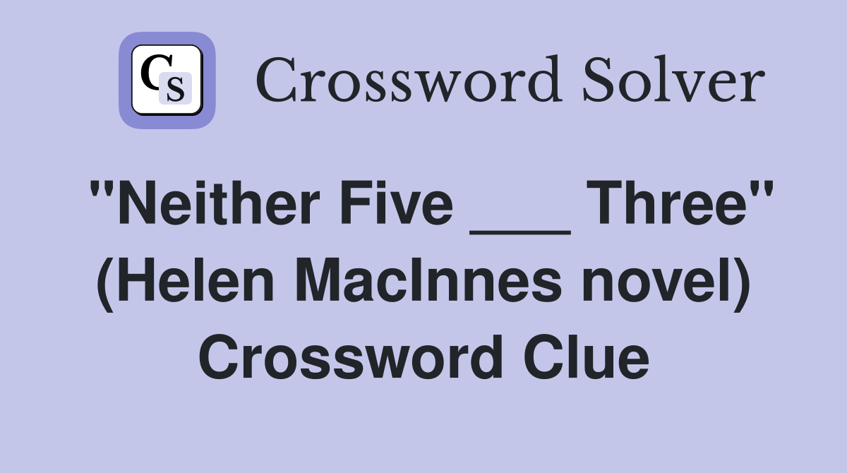 "Neither Five ___ Three" (Helen MacInnes novel) Crossword Clue