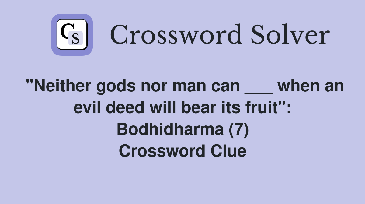 "Neither gods nor man can ___ when an evil deed will bear its fruit": Bodhidharma (7) Crossword Clue