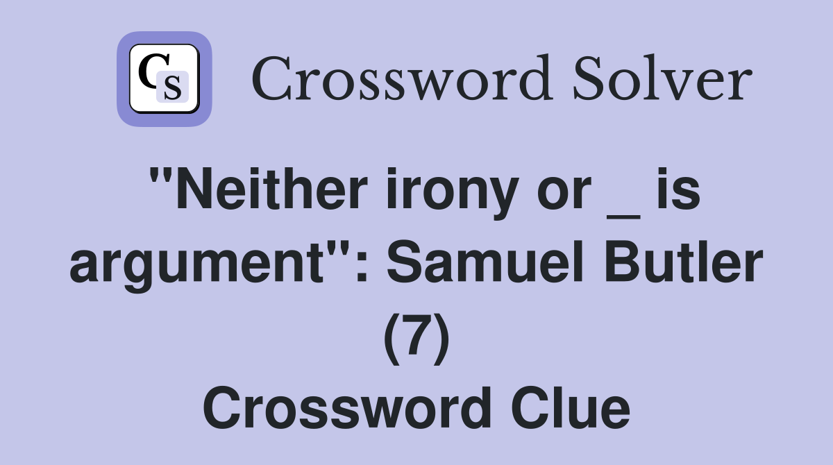 "Neither irony or _ is argument": Samuel Butler (7) Crossword Clue