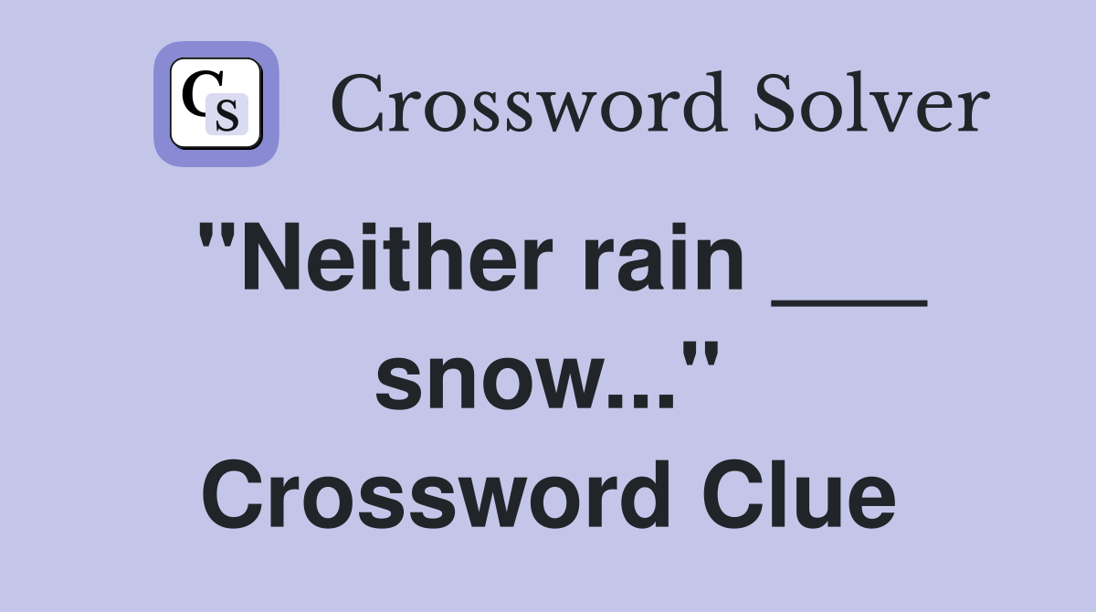"Neither rain ___ snow..." Crossword Clue