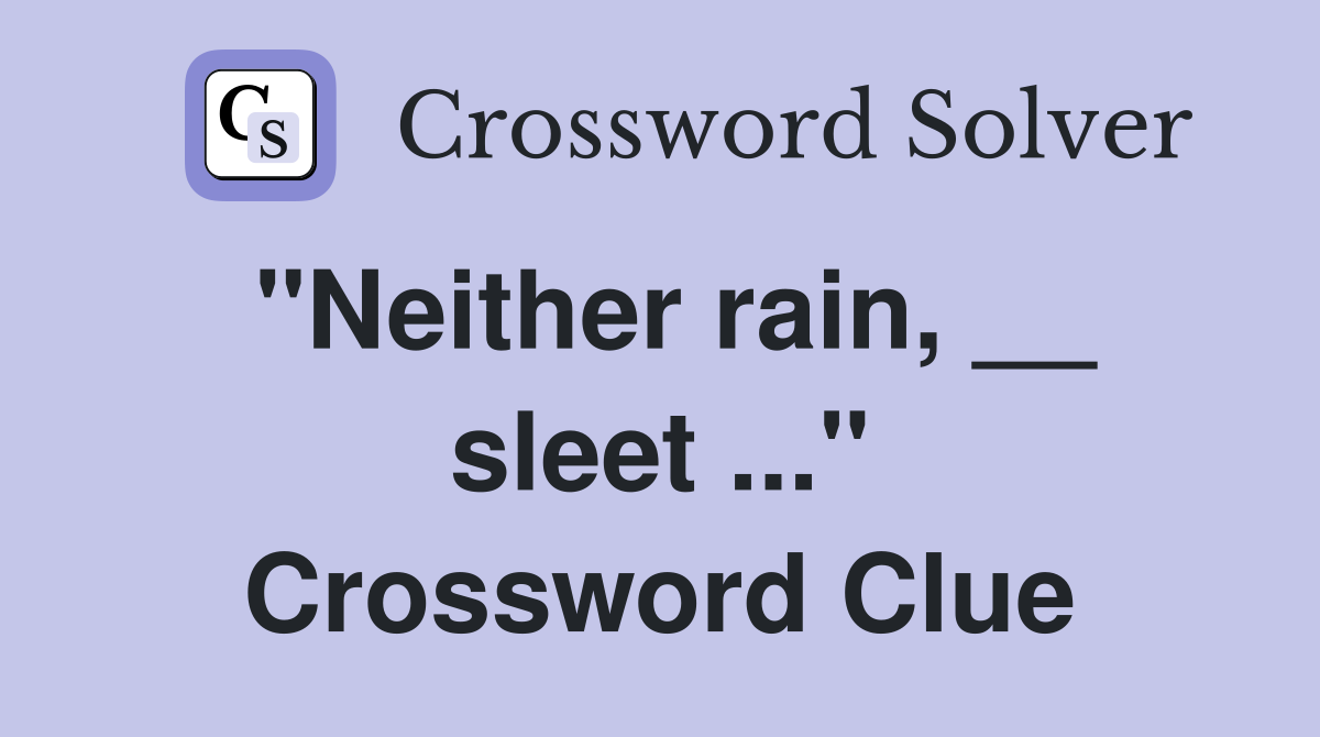 "Neither rain, __ sleet ..." Crossword Clue