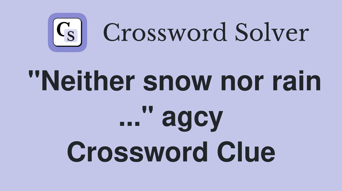 "Neither snow nor rain ..." agcy Crossword Clue