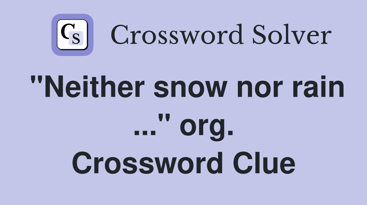 "Neither snow nor rain ..." org. Crossword Clue