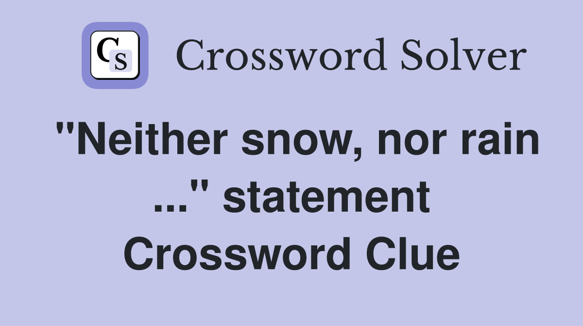 "Neither snow, nor rain ..." statement Crossword Clue