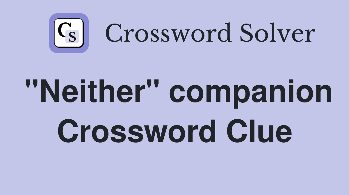 "Neither" companion Crossword Clue