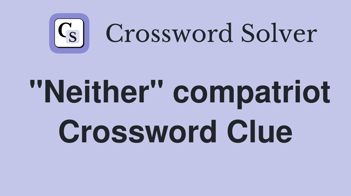 "Neither" compatriot Crossword Clue