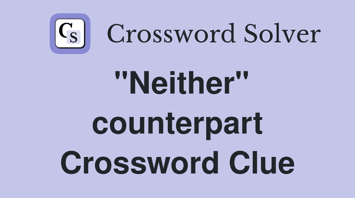 "Neither" counterpart Crossword Clue