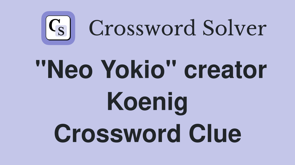 "Neo Yokio" creator Koenig Crossword Clue
