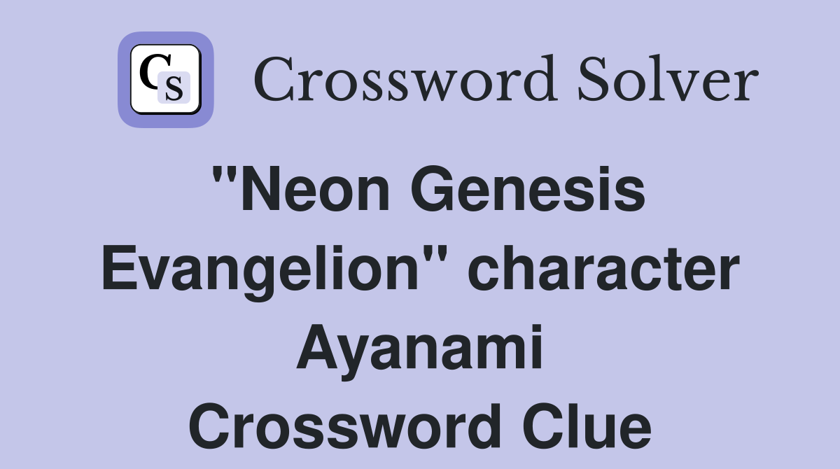 "Neon Genesis Evangelion" character Ayanami Crossword Clue