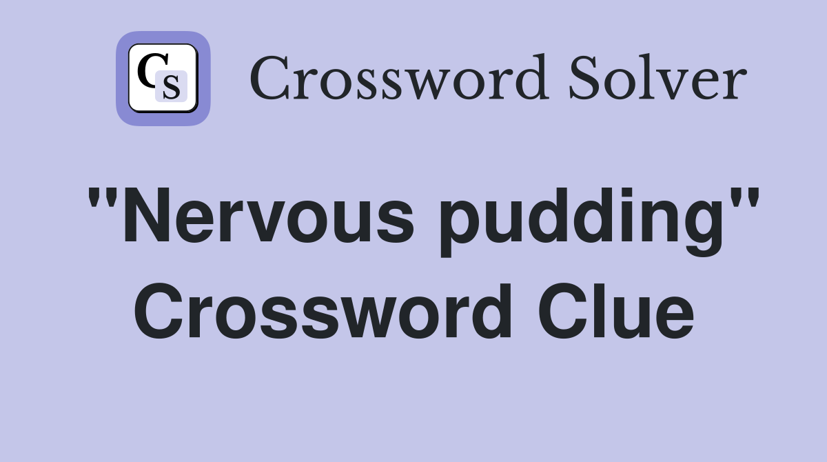 "Nervous pudding" Crossword Clue