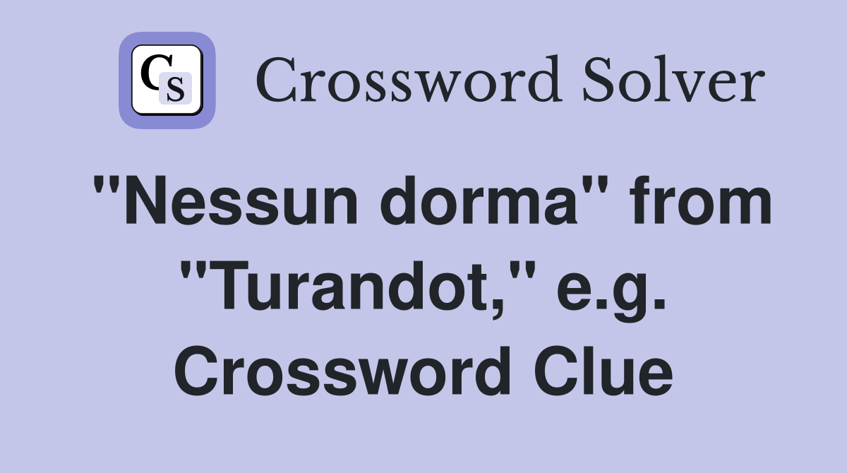 "Nessun dorma" from "Turandot," e.g. Crossword Clue