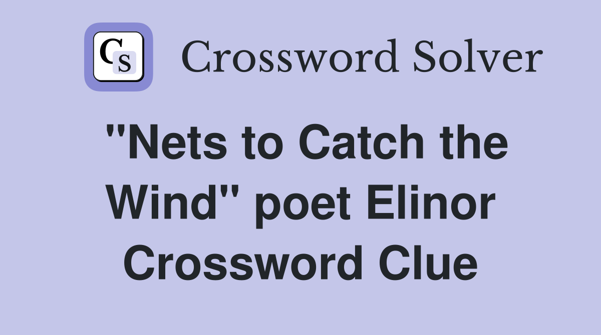 "Nets to Catch the Wind" poet Elinor Crossword Clue