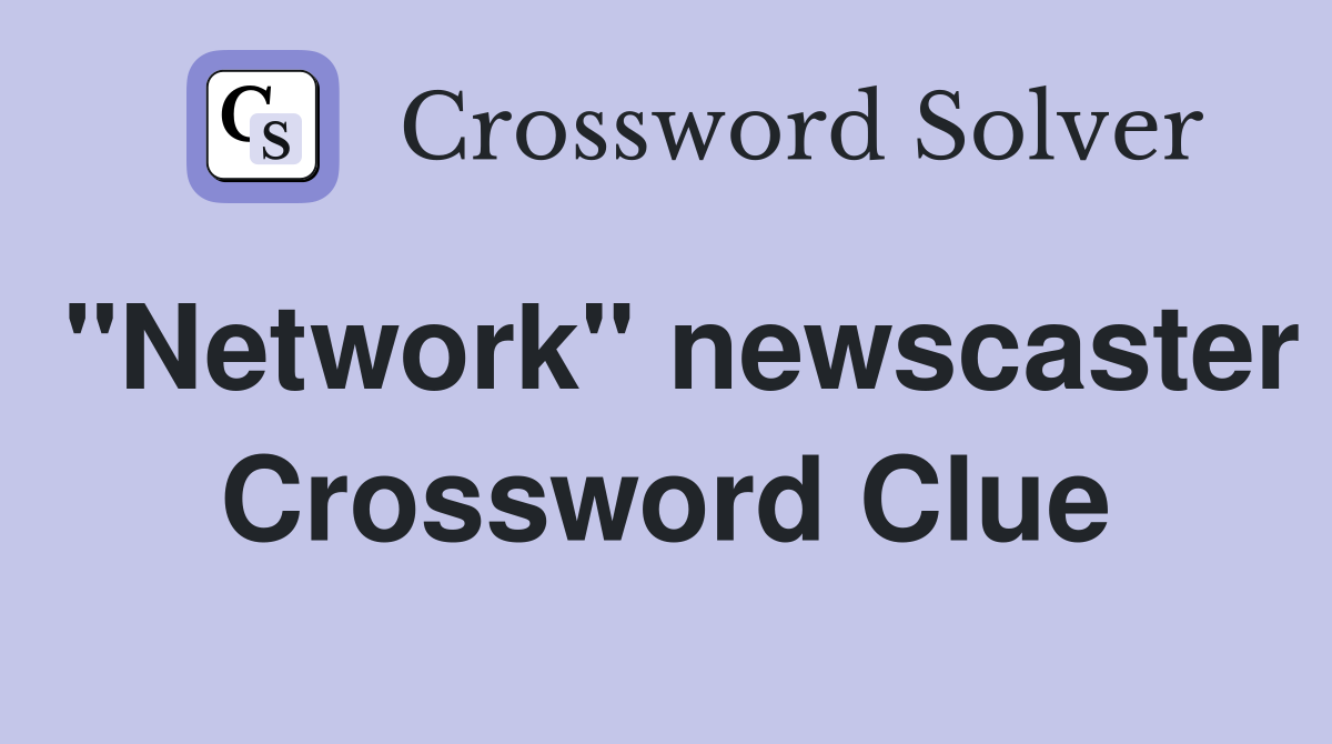 "Network" newscaster Crossword Clue