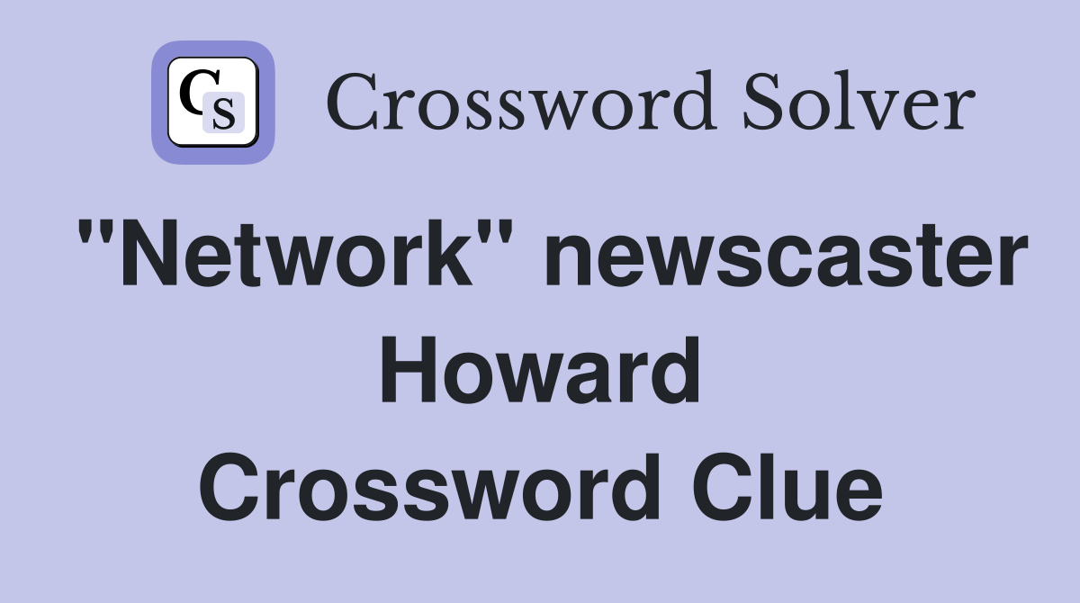 "Network" newscaster Howard Crossword Clue