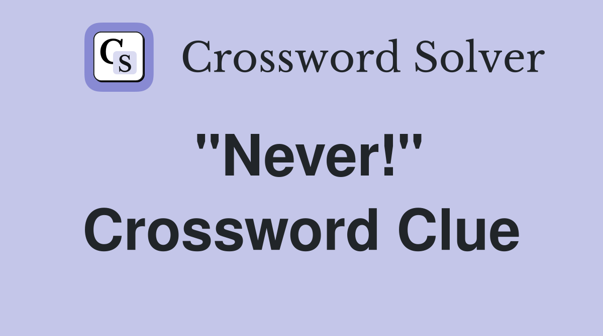 "Never!" Crossword Clue