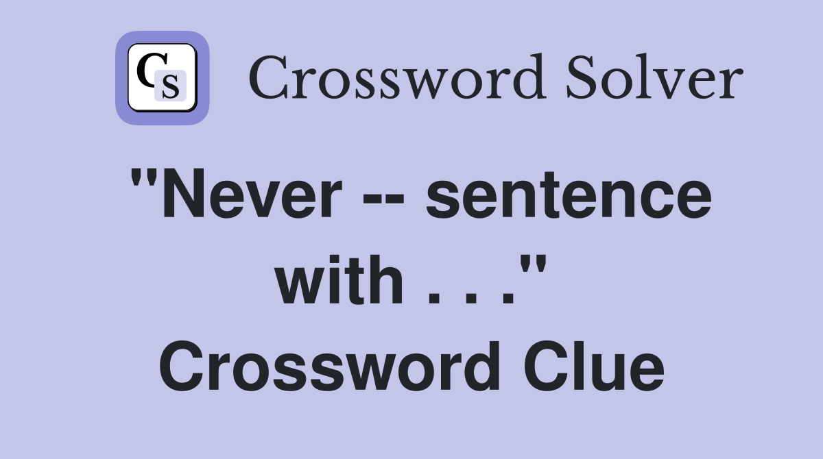 "Never -- sentence with . . ." Crossword Clue
