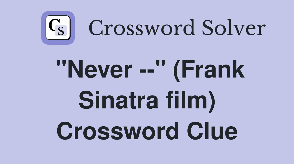 "Never --" (Frank Sinatra film) Crossword Clue
