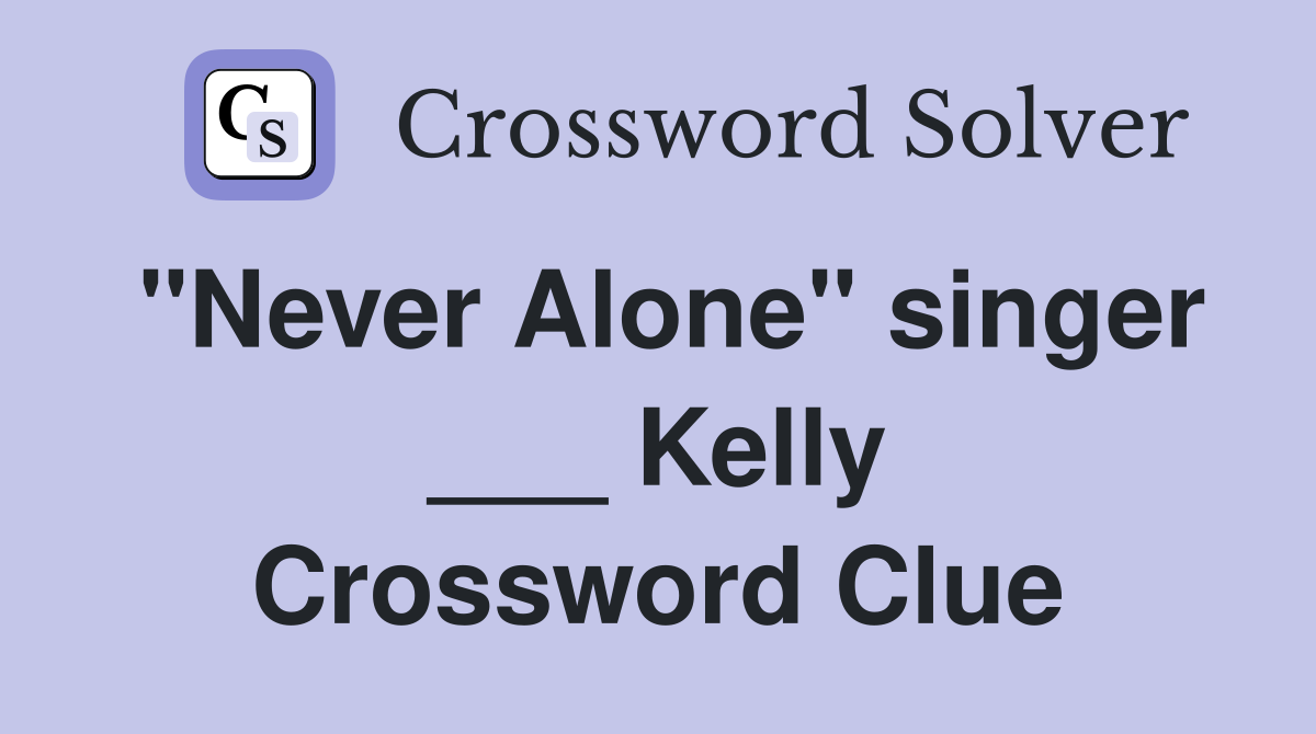 "Never Alone" singer ___ Kelly Crossword Clue