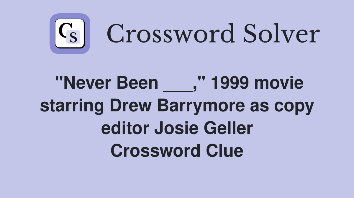 "Never Been ___," 1999 movie starring Drew Barrymore as copy editor Josie Geller Crossword Clue
