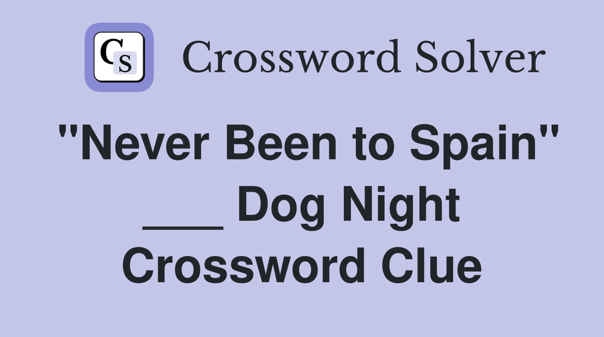 "Never Been to Spain" ___ Dog Night Crossword Clue