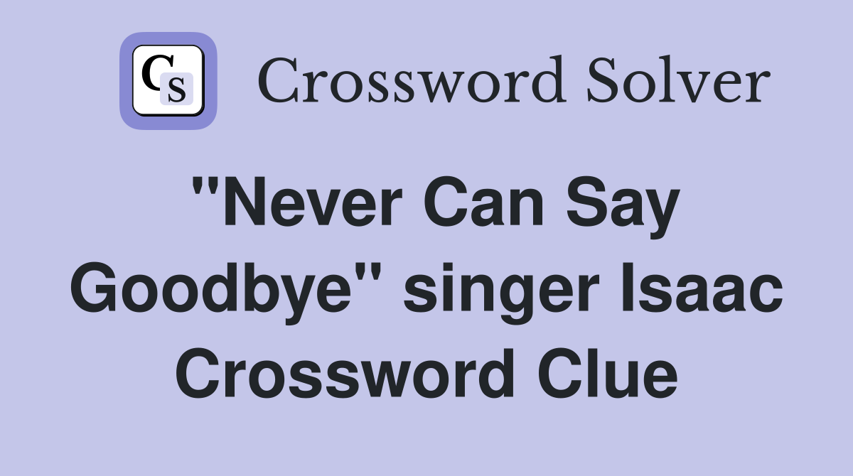 "Never Can Say Goodbye" singer Isaac Crossword Clue