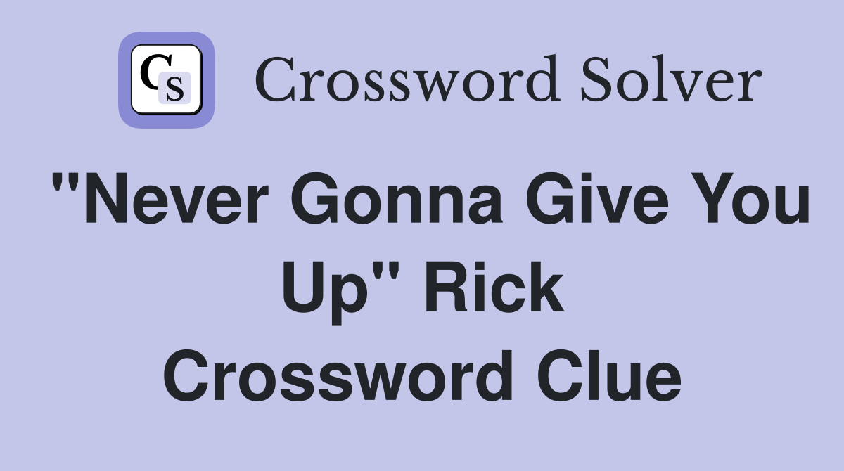 "Never Gonna Give You Up" Rick Crossword Clue
