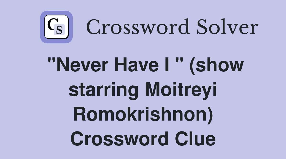 "Never Have I " (show starring Moitreyi Romokrishnon) Crossword Clue
