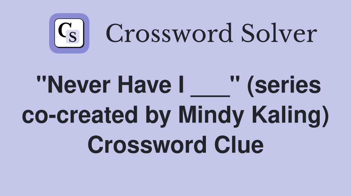 "Never Have I ___" (series co-created by Mindy Kaling) Crossword Clue
