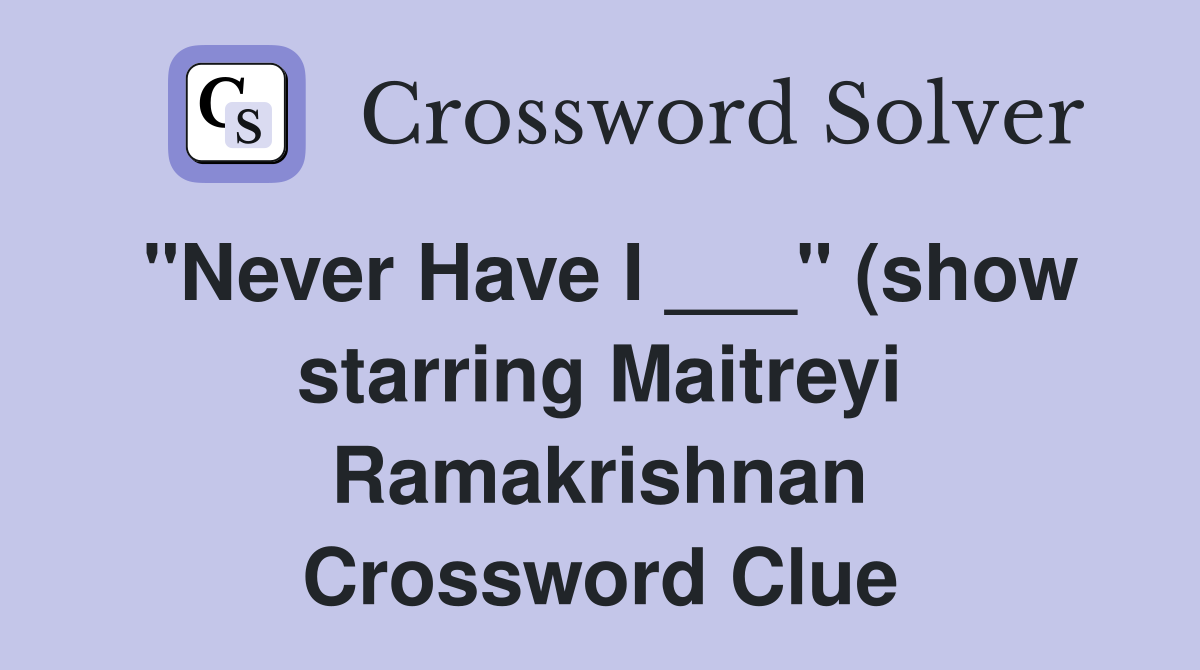quot Never Have I quot (show starring Maitreyi Ramakrishnan) Crossword quot Never Have I quot (show starring Maitreyi Ramakrishnan) Crossword