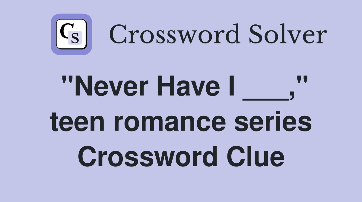 "Never Have I ___," teen romance series Crossword Clue
