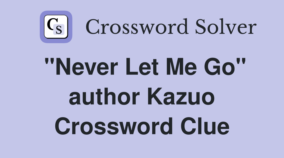 "Never Let Me Go" author Kazuo Crossword Clue