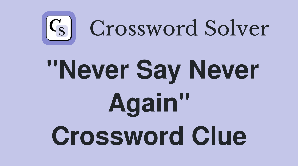 "Never Say Never Again" Crossword Clue