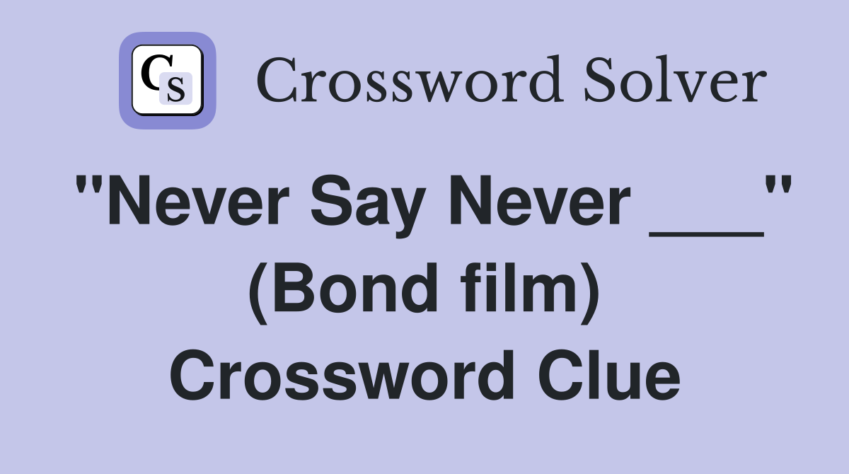 "Never Say Never ___" (Bond film) Crossword Clue
