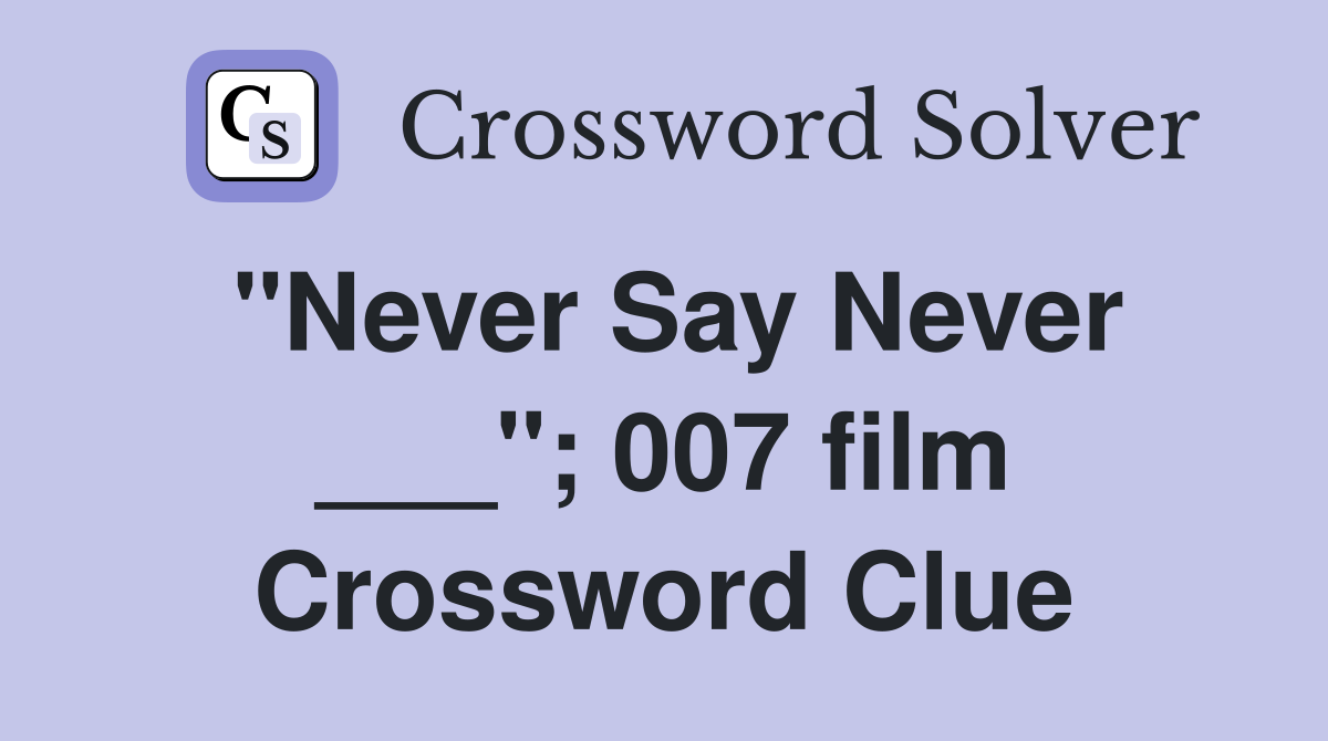 "Never Say Never ___"; 007 film Crossword Clue