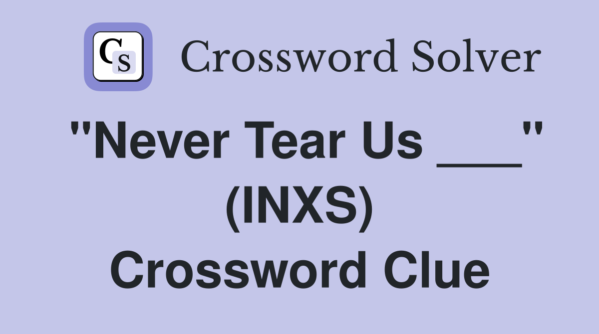 "Never Tear Us ___" (INXS) Crossword Clue