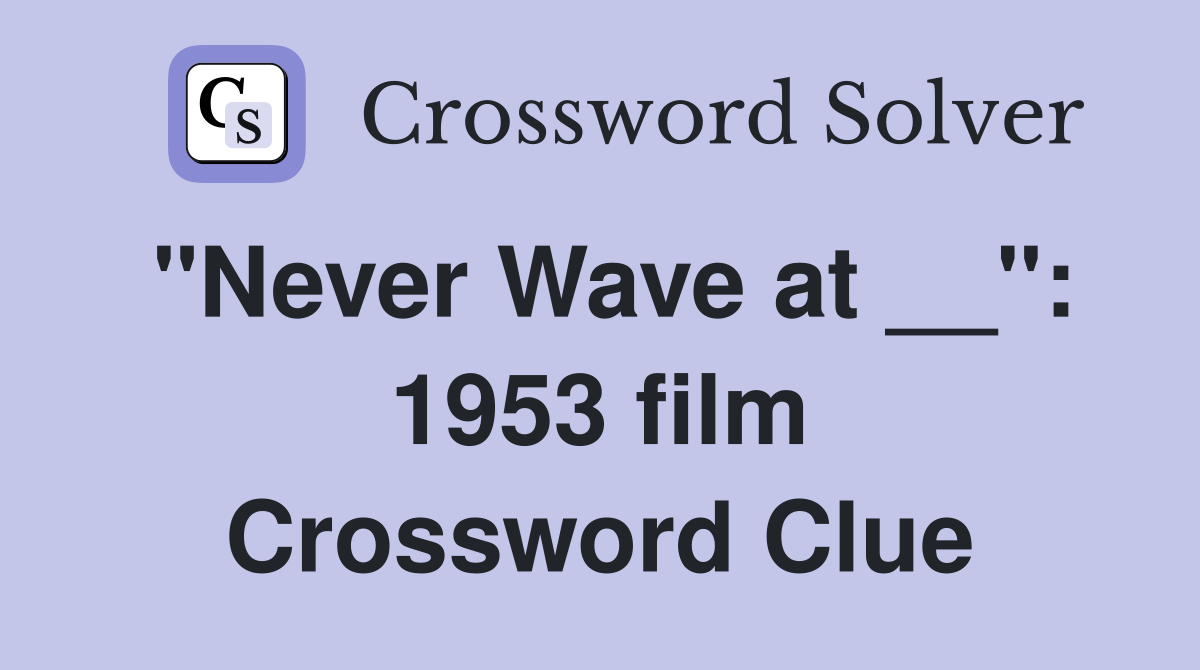 "Never Wave at __": 1953 film Crossword Clue