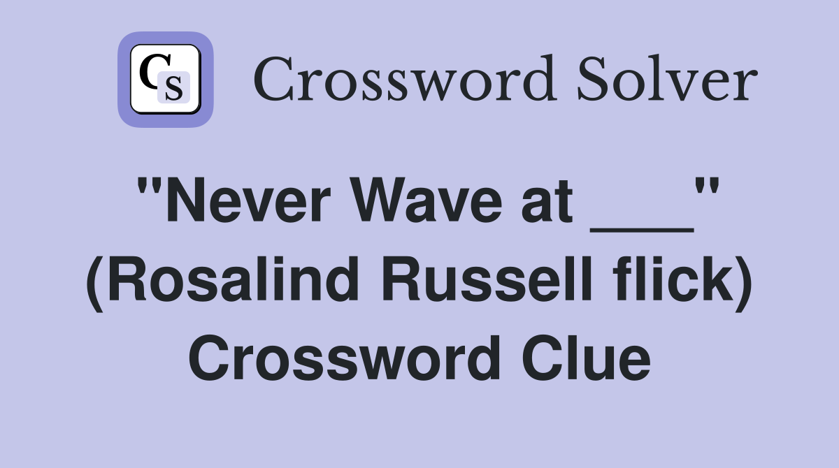 "Never Wave at ___" (Rosalind Russell flick) Crossword Clue
